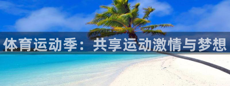 意昂平台注册：体育运动季：共享运动激情与梦想