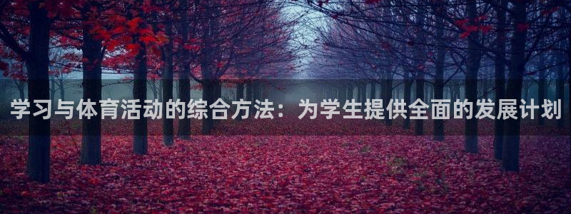 意昂5体育注册登录入口：学习与体育活动的综合方法：为学生提供全面的发展计划