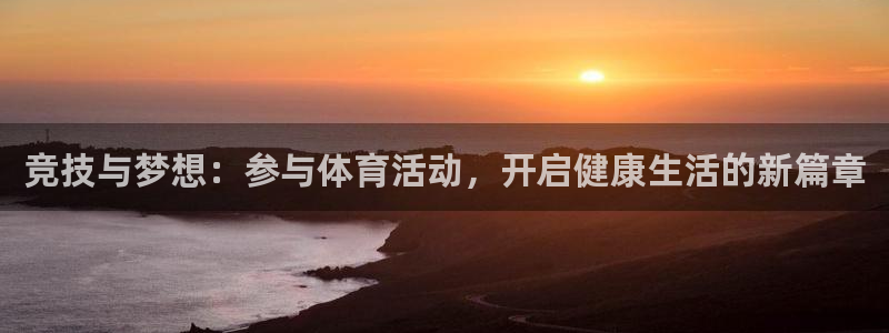 意昂5：竞技与梦想：参与体育活动，开启健康生活的新篇章