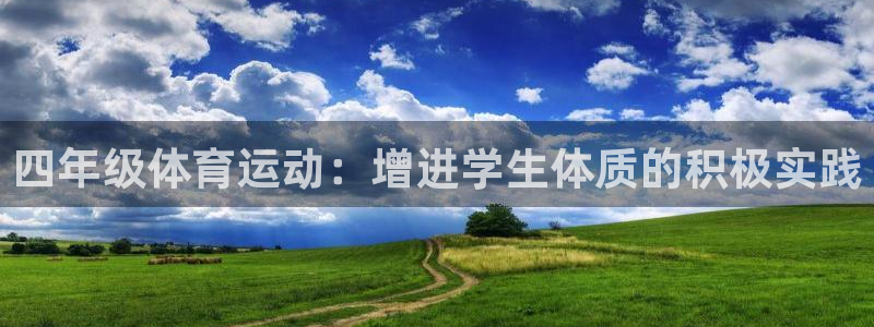 意昂53平台注册：四年级体育运动：增进学生体质的积极实践